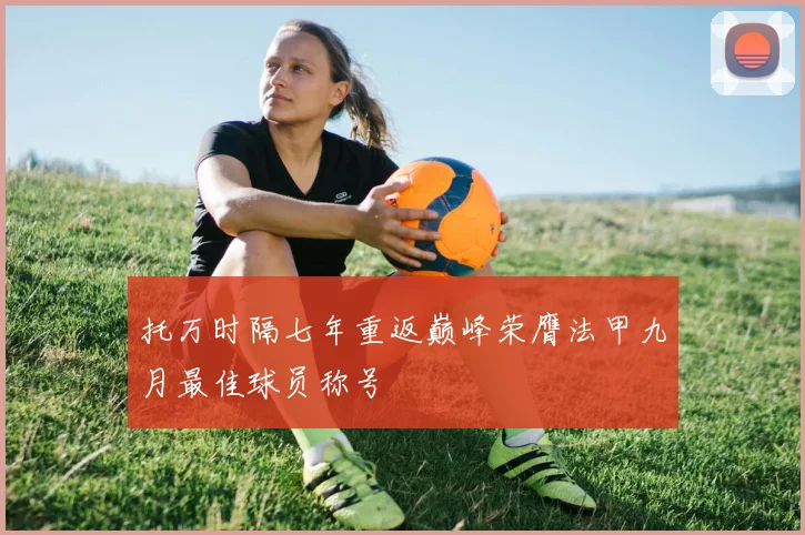 托万时隔七年重返巅峰荣膺法甲九月最佳球员称号