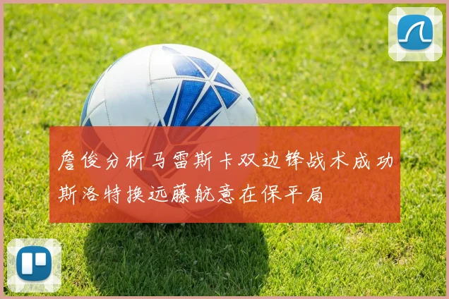詹俊分析马雷斯卡双边锋战术成功斯洛特换远藤航意在保平局