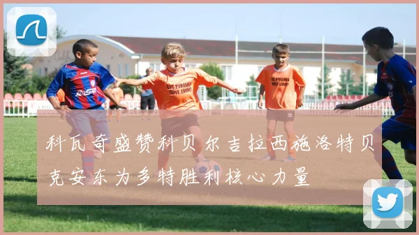 科瓦奇盛赞科贝尔吉拉西施洛特贝克安东为多特胜利核心力量